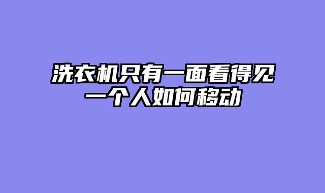 洗衣机只有一面看得见一个人如何移动