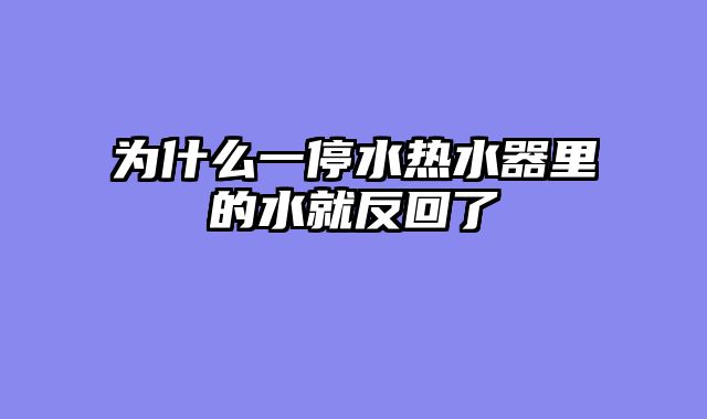 为什么一停水热水器里的水就反回了