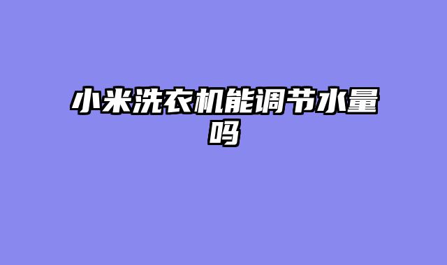 小米洗衣机能调节水量吗