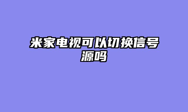 米家电视可以切换信号源吗
