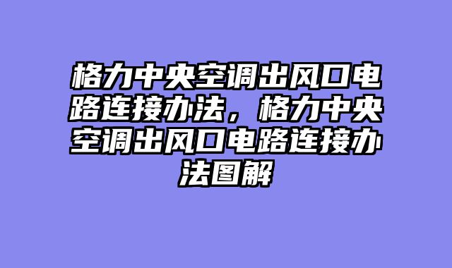 格力中央空调出风口电路连接办法，格力中央空调出风口电路连接办法图解