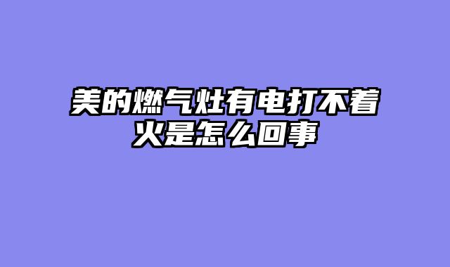 美的燃气灶有电打不着火是怎么回事