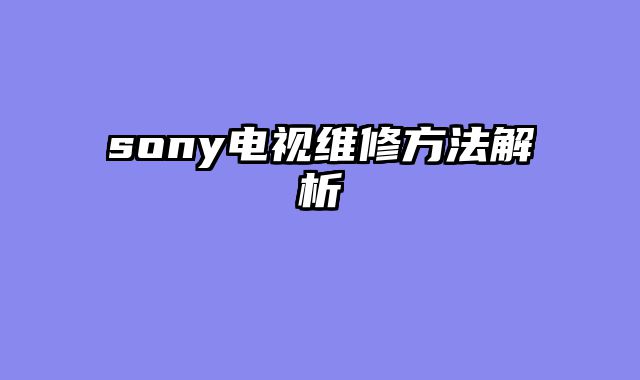 sony电视维修方法解析