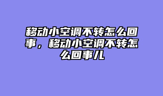 移动小空调不转怎么回事，移动小空调不转怎么回事儿
