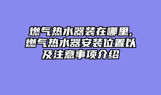 燃气热水器装在哪里,燃气热水器安装位置以及注意事项介绍