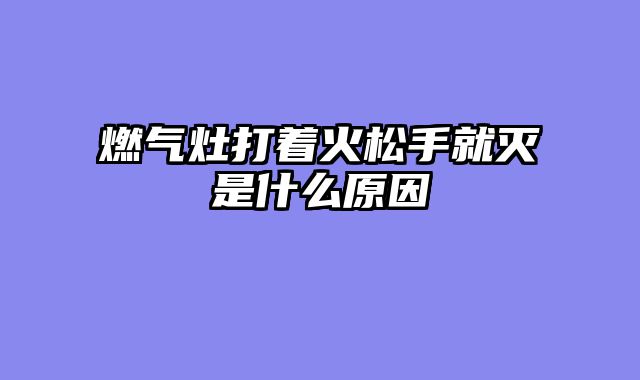 燃气灶打着火松手就灭是什么原因