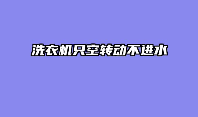 洗衣机只空转动不进水