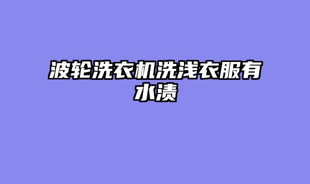 波轮洗衣机洗浅衣服有水渍