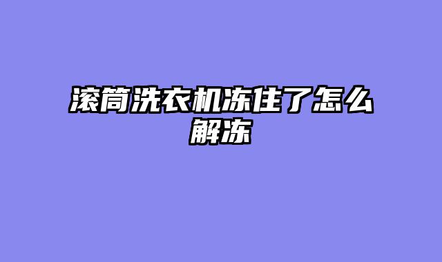 滚筒洗衣机冻住了怎么解冻