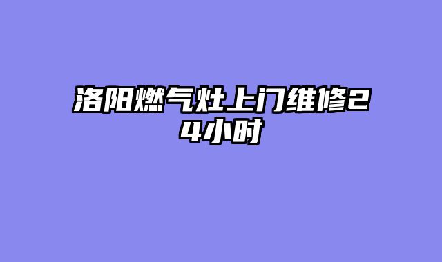 洛阳燃气灶上门维修24小时