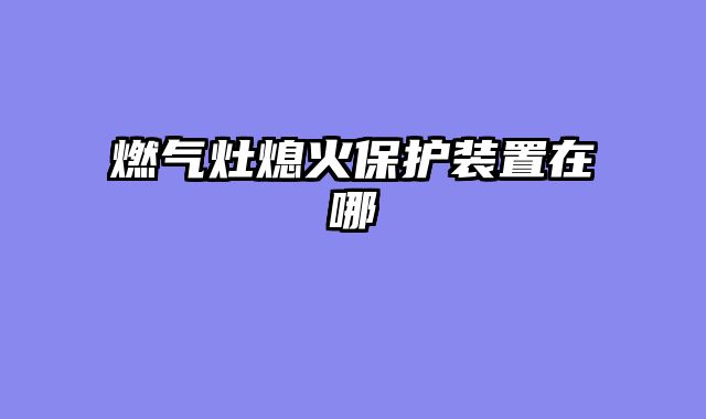 燃气灶熄火保护装置在哪