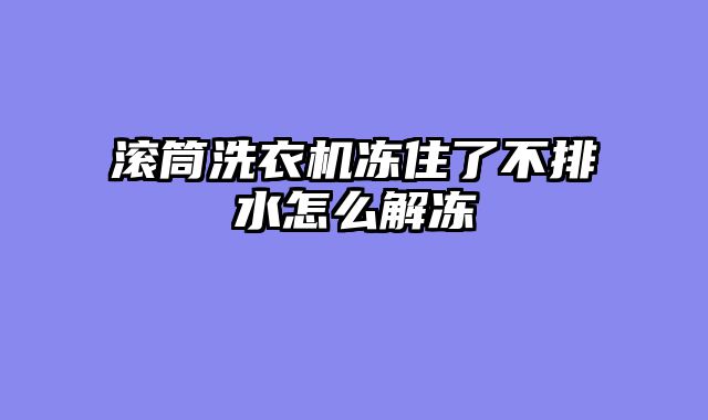 滚筒洗衣机冻住了不排水怎么解冻
