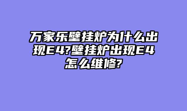 万家乐壁挂炉为什么出现E4?壁挂炉出现E4怎么维修?