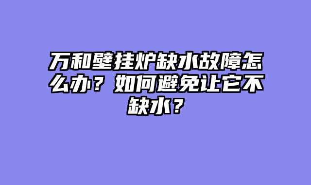 万和壁挂炉缺水故障怎么办？如何避免让它不缺水？