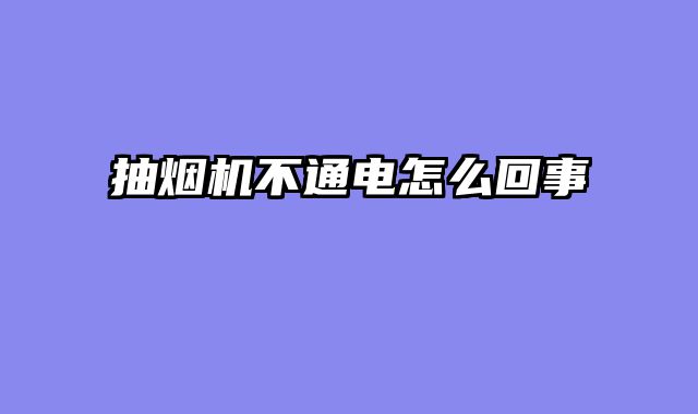抽烟机不通电怎么回事