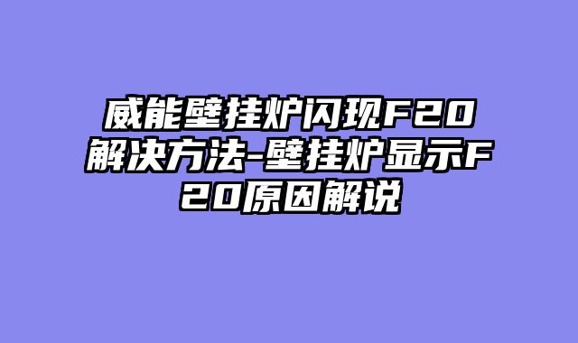 威能壁挂炉闪现F20解决方法-壁挂炉显示F20原因解说