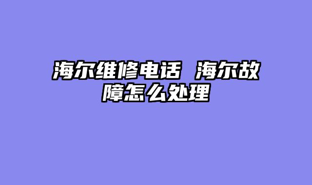 海尔维修电话 海尔故障怎么处理
