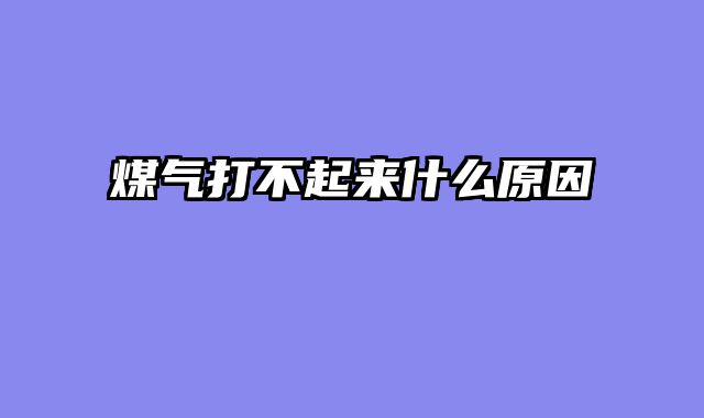 煤气打不起来什么原因