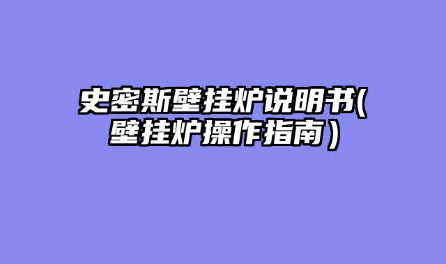 史密斯壁挂炉说明书(壁挂炉操作指南）