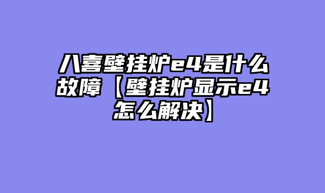 八喜壁挂炉e4是什么故障【壁挂炉显示e4怎么解决】