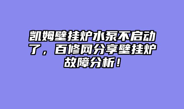 凯姆壁挂炉水泵不启动了，百修网分享壁挂炉故障分析！