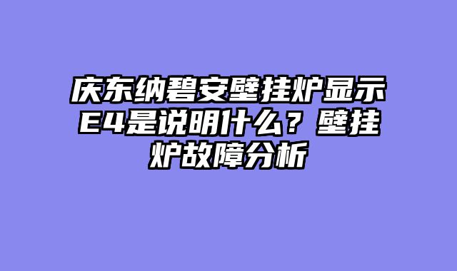 庆东纳碧安壁挂炉显示E4是说明什么？壁挂炉故障分析