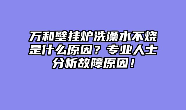 万和壁挂炉洗澡水不烧是什么原因？专业人士分析故障原因！
