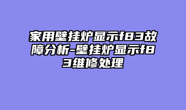 家用壁挂炉显示f83故障分析-壁挂炉显示f83维修处理