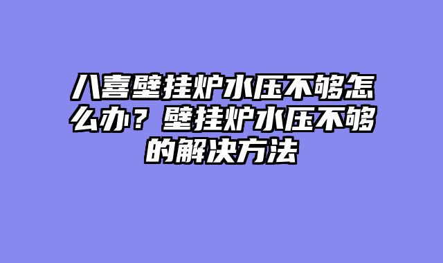 八喜壁挂炉水压不够怎么办？壁挂炉水压不够的解决方法