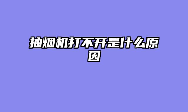 抽烟机打不开是什么原因