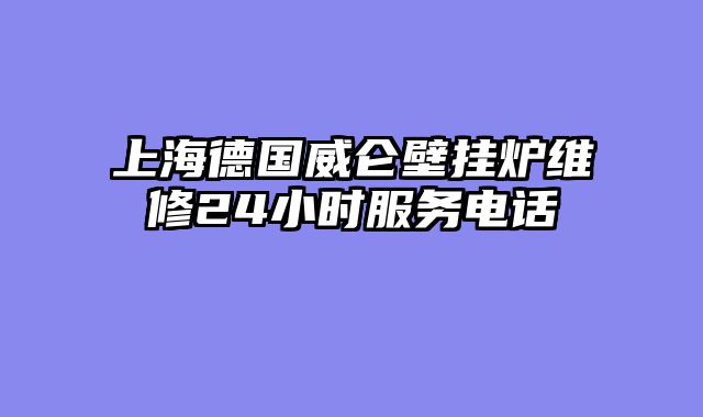 上海德国威仑壁挂炉维修24小时服务电话