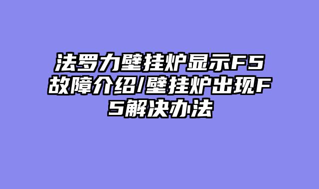 法罗力壁挂炉显示F5故障介绍/壁挂炉出现F5解决办法