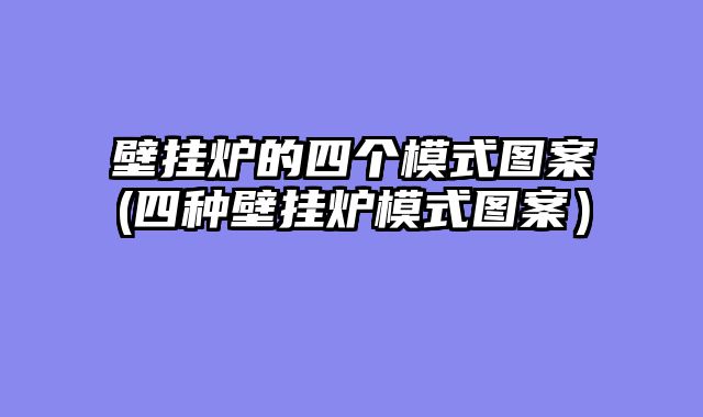 壁挂炉的四个模式图案(四种壁挂炉模式图案）