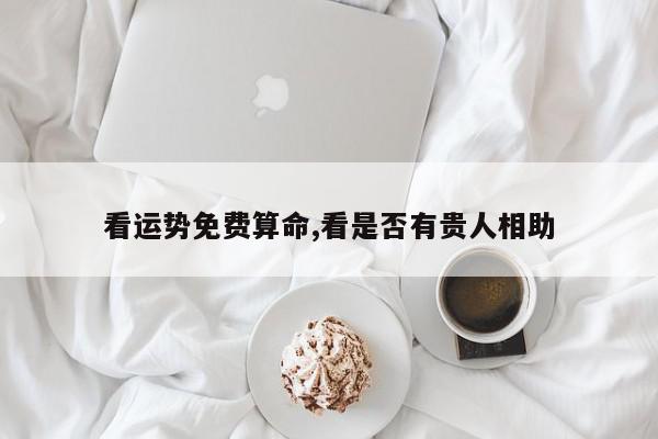 看运势免费算命,看是否有贵人相助