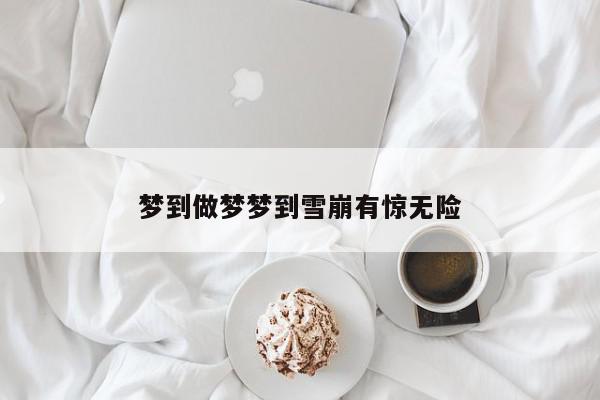 梦到做梦梦到雪崩有惊无险