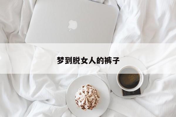 梦到脱女人的裤子