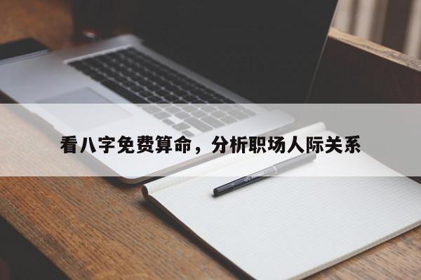 看八字免费算命,分析职场人际关系