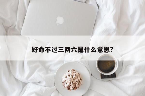 好命不过三两六是什么意思?