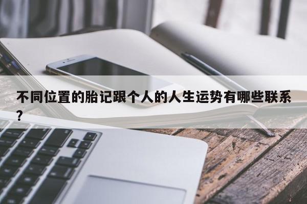 不同位置的胎记跟个人的人生运势有哪些联系?