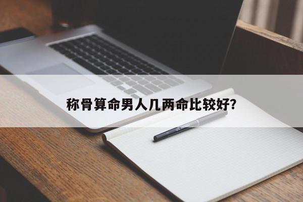 称骨算命男人几两命比较好?