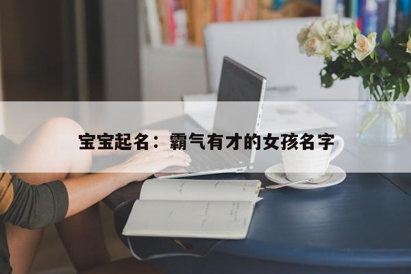 宝宝起名:霸气有才的女孩名字