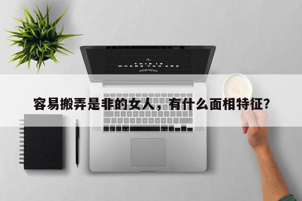 容易搬弄是非的女人，有什么面相特征？
