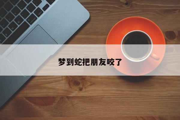 梦到蛇把朋友咬了