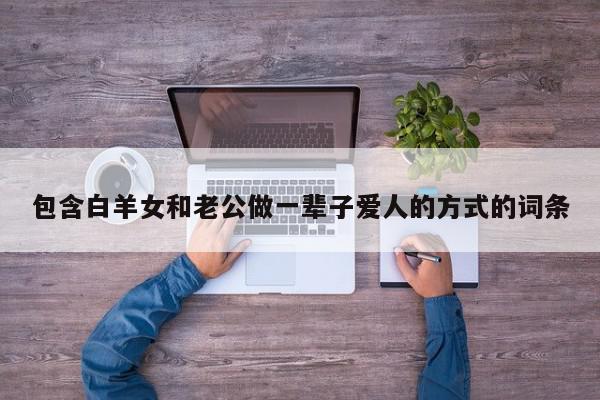 包含白羊女和老公做一辈子爱人的方式的词条