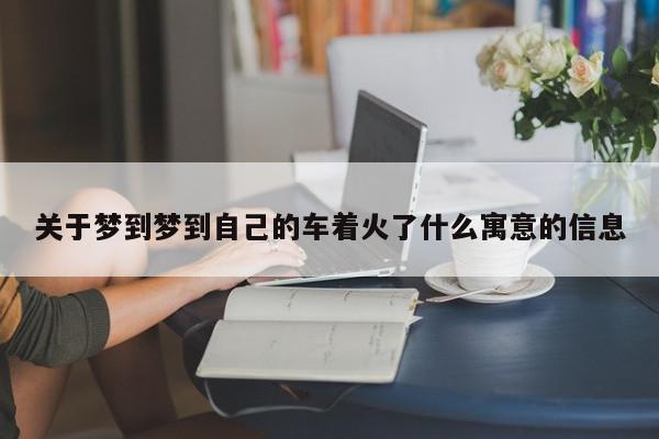 关于梦到梦到自己的车着火了什么寓意的信息