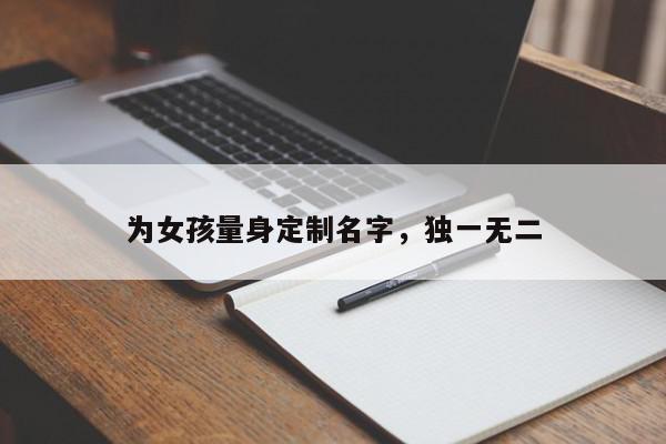 为女孩量身定制名字，独一无二