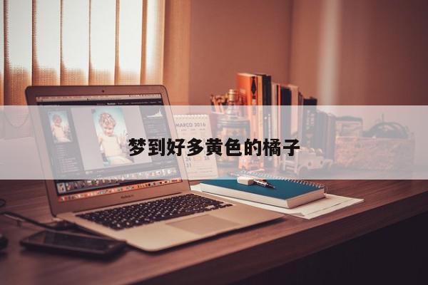 梦到好多黄色的橘子