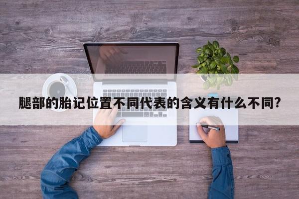 腿部的胎记位置不同代表的含义有什么不同?