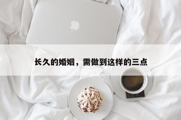 长久的婚姻，需做到这样的三点