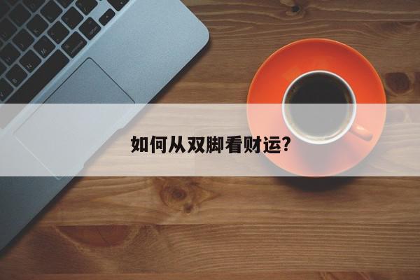 如何从双脚看财运?